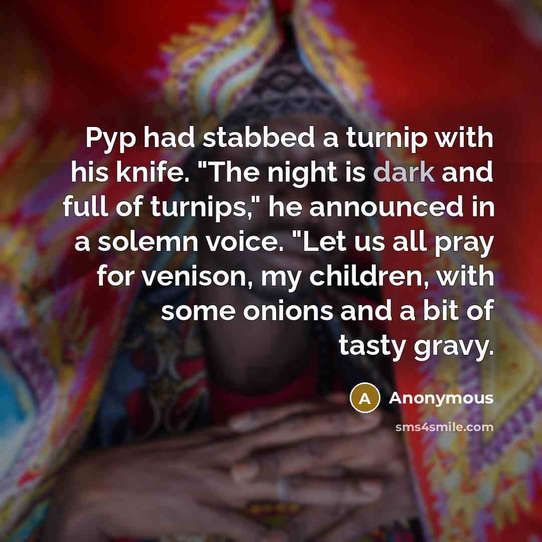 “Pyp had stabbed a turnip with his knife. "The night…” quote by Anonymous