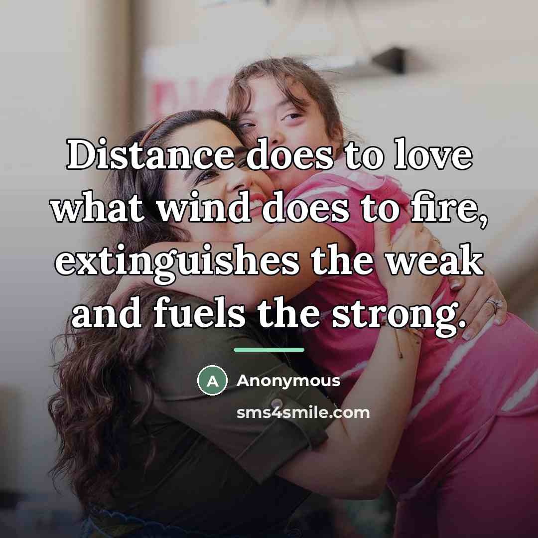 “Distance does to love what wind does to fire, extinguishes…” quote by Anonymous
