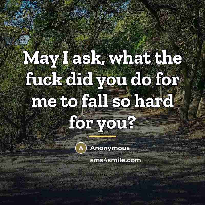 “May I ask, what the fuck did you do for…” quote by Anonymous