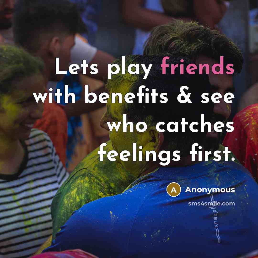 “Lets play friends with benefits & see who catches feelings first.” quote by Anonymous