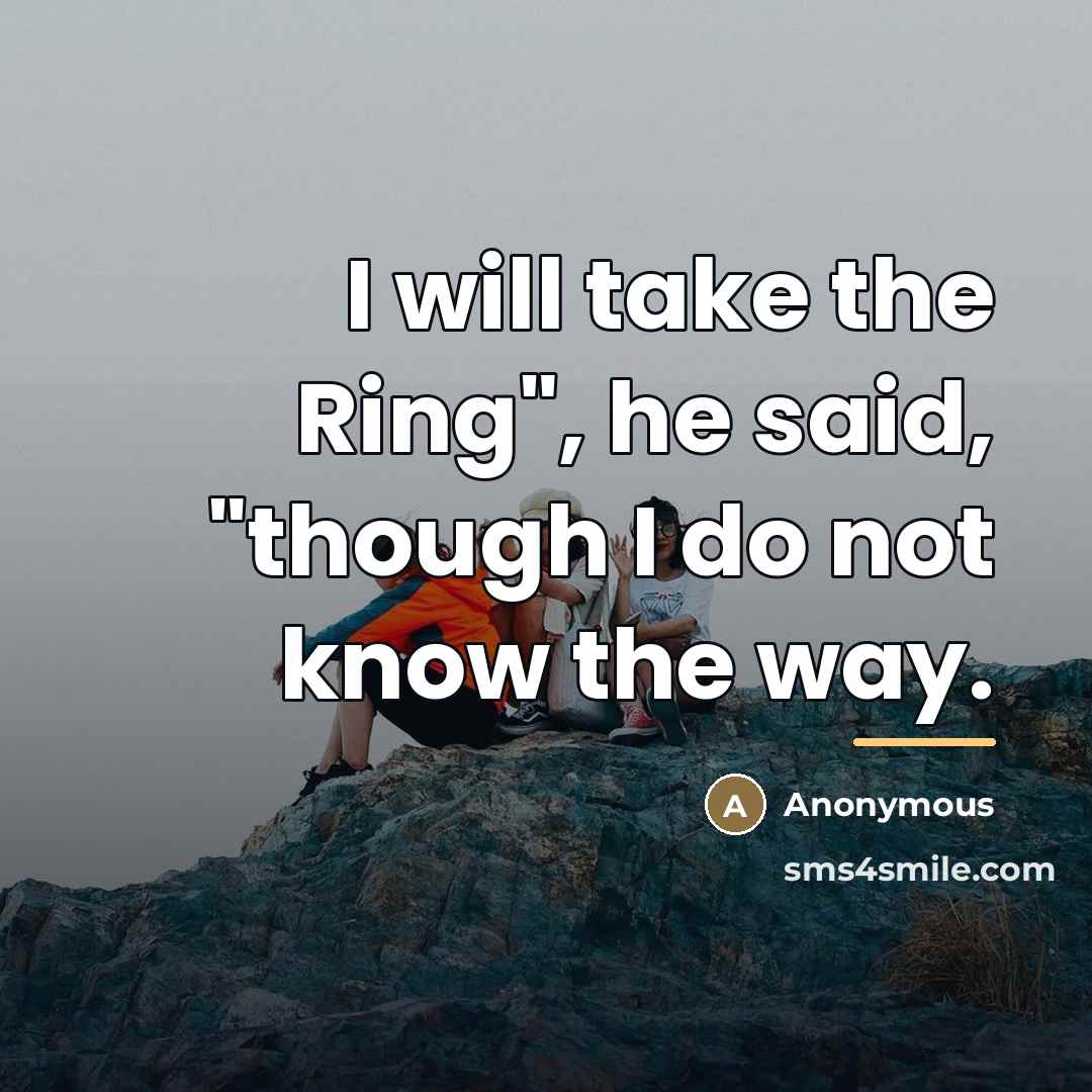 “I will take the Ring", he said, "though I do…” quote by Anonymous