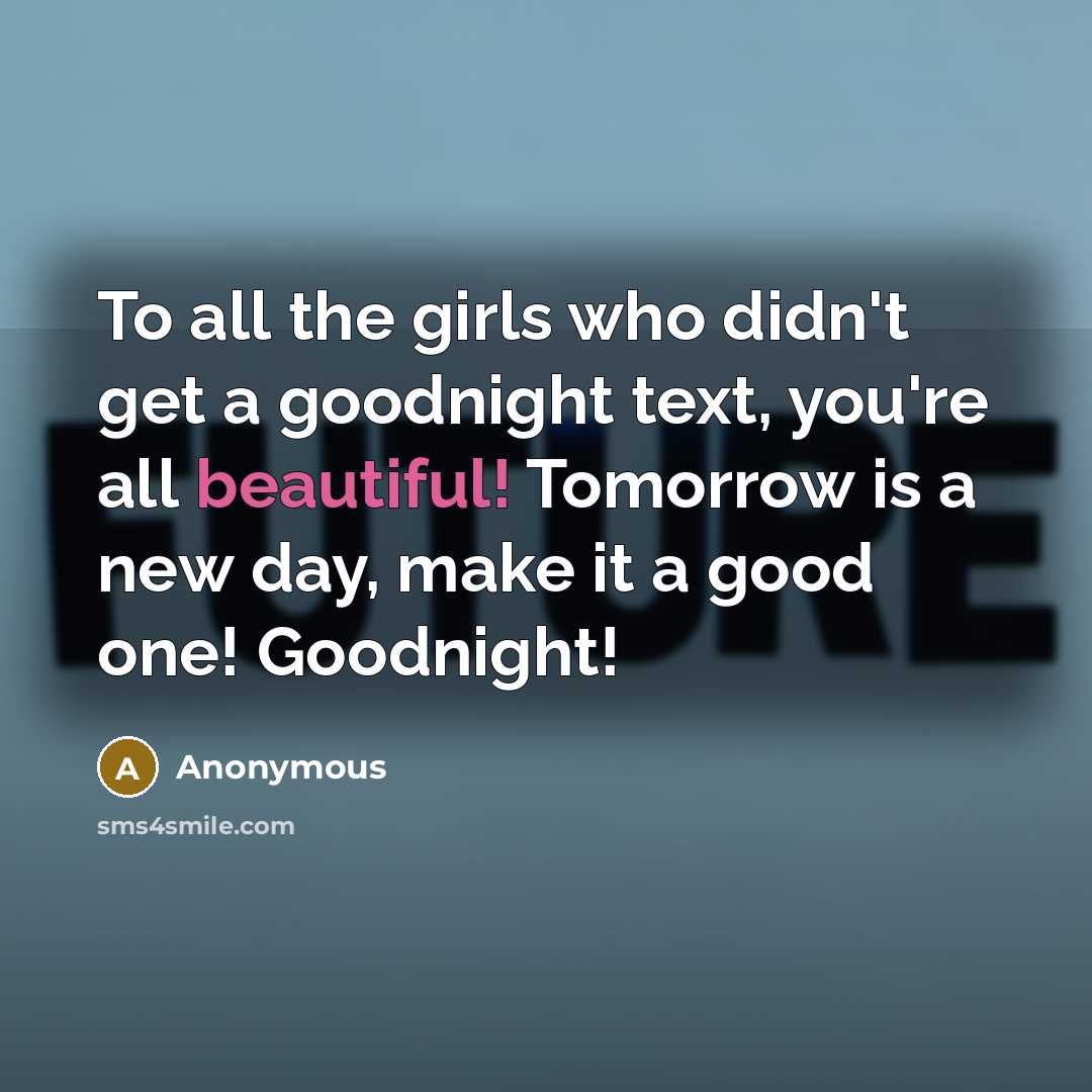 “To all the girls who didn't get a goodnight text,…” quote by Anonymous