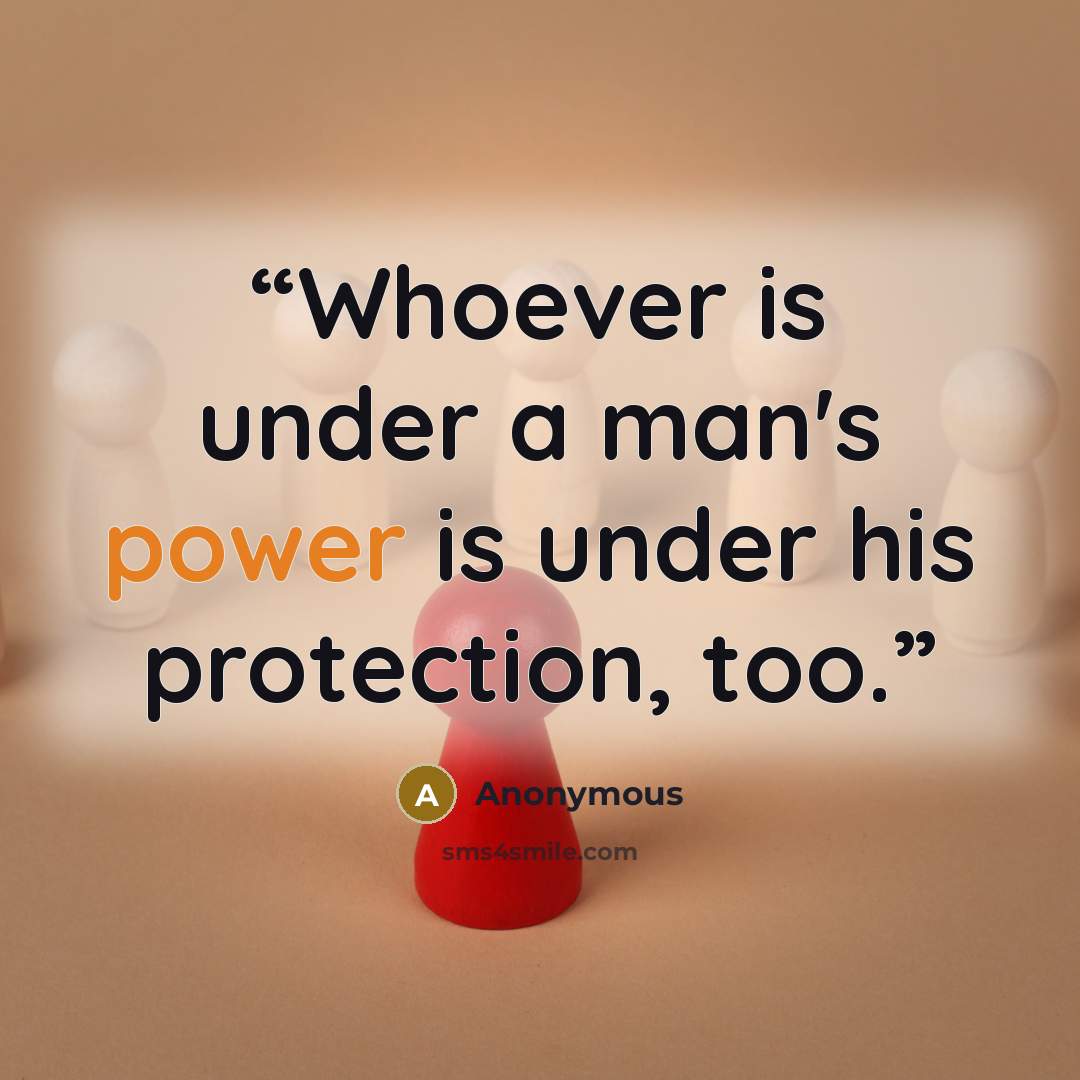 “Whoever is under a man's power is under his protection, too.” quote by Anonymous