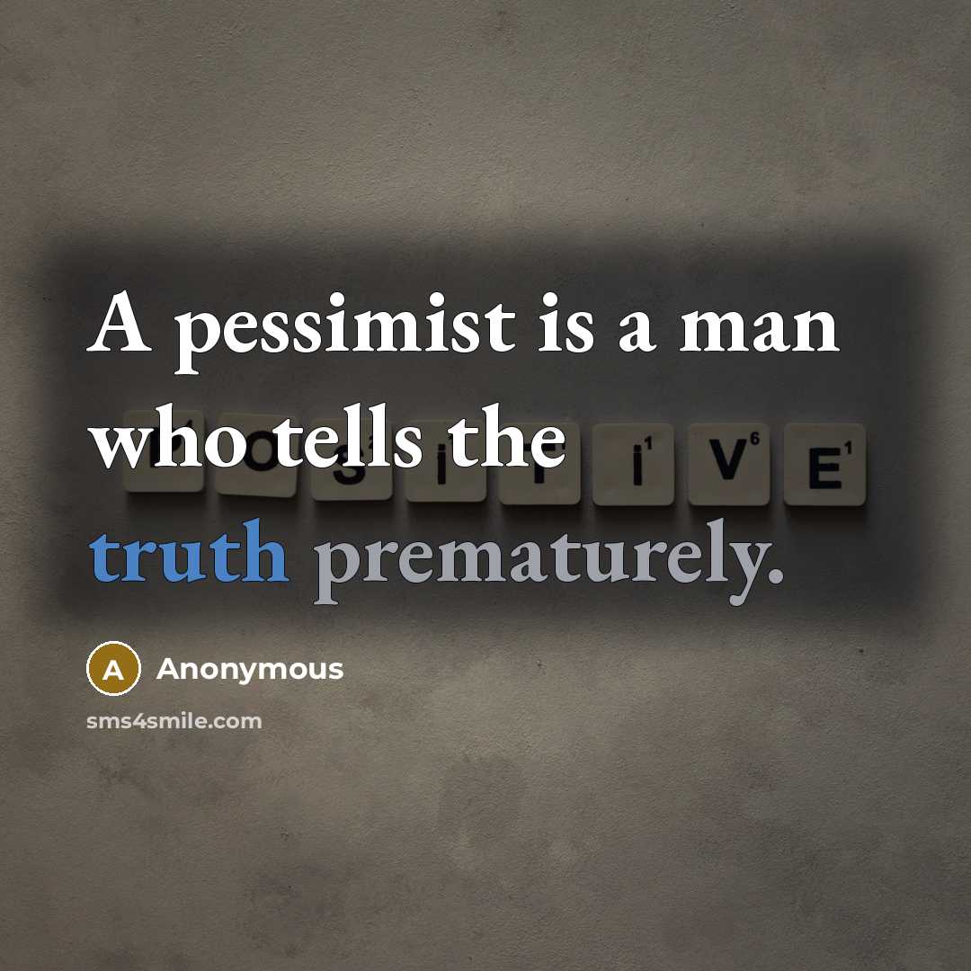 “A pessimist is a man who tells the truth prematurely.” quote by Anonymous