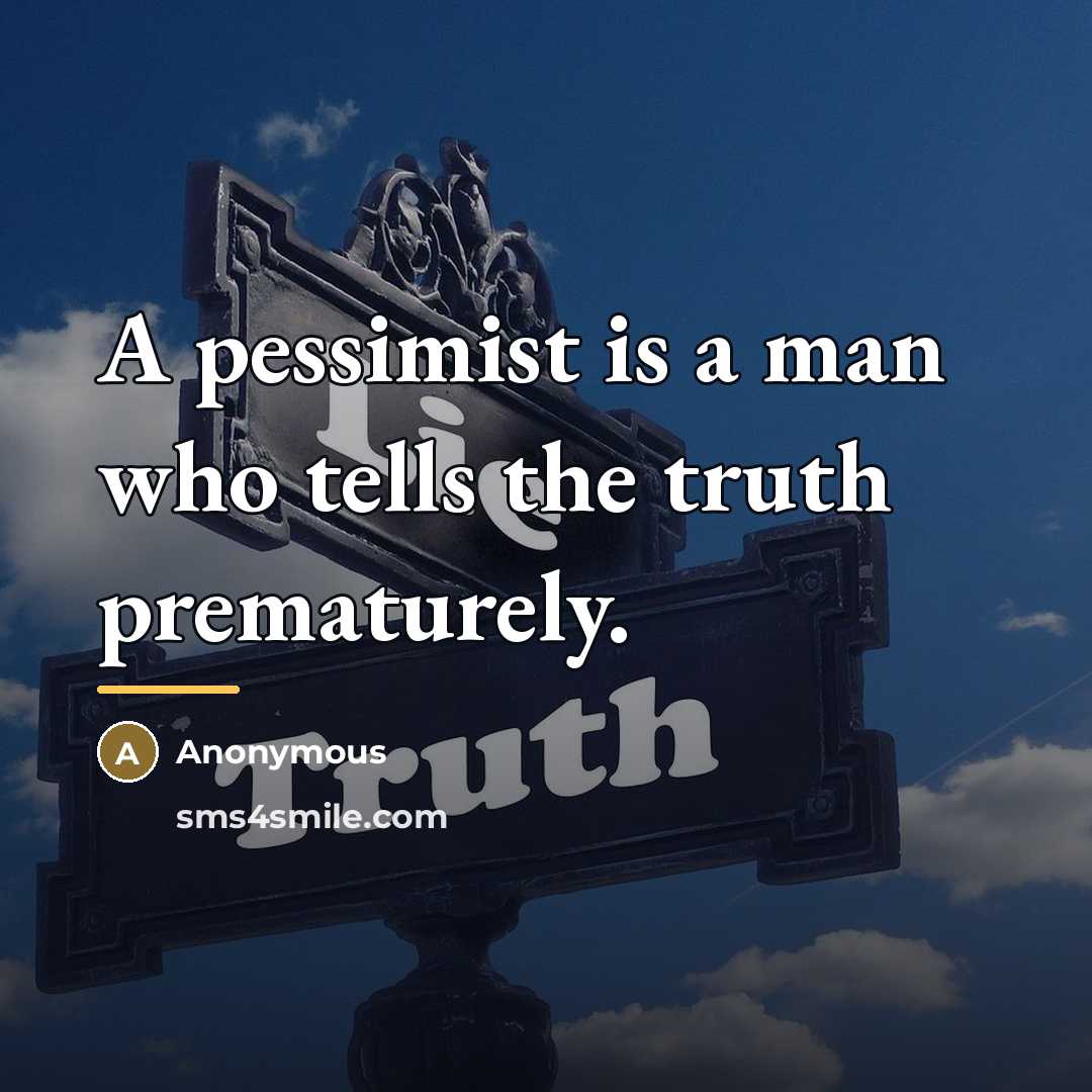 “A pessimist is a man who tells the truth prematurely.…” quote by Anonymous