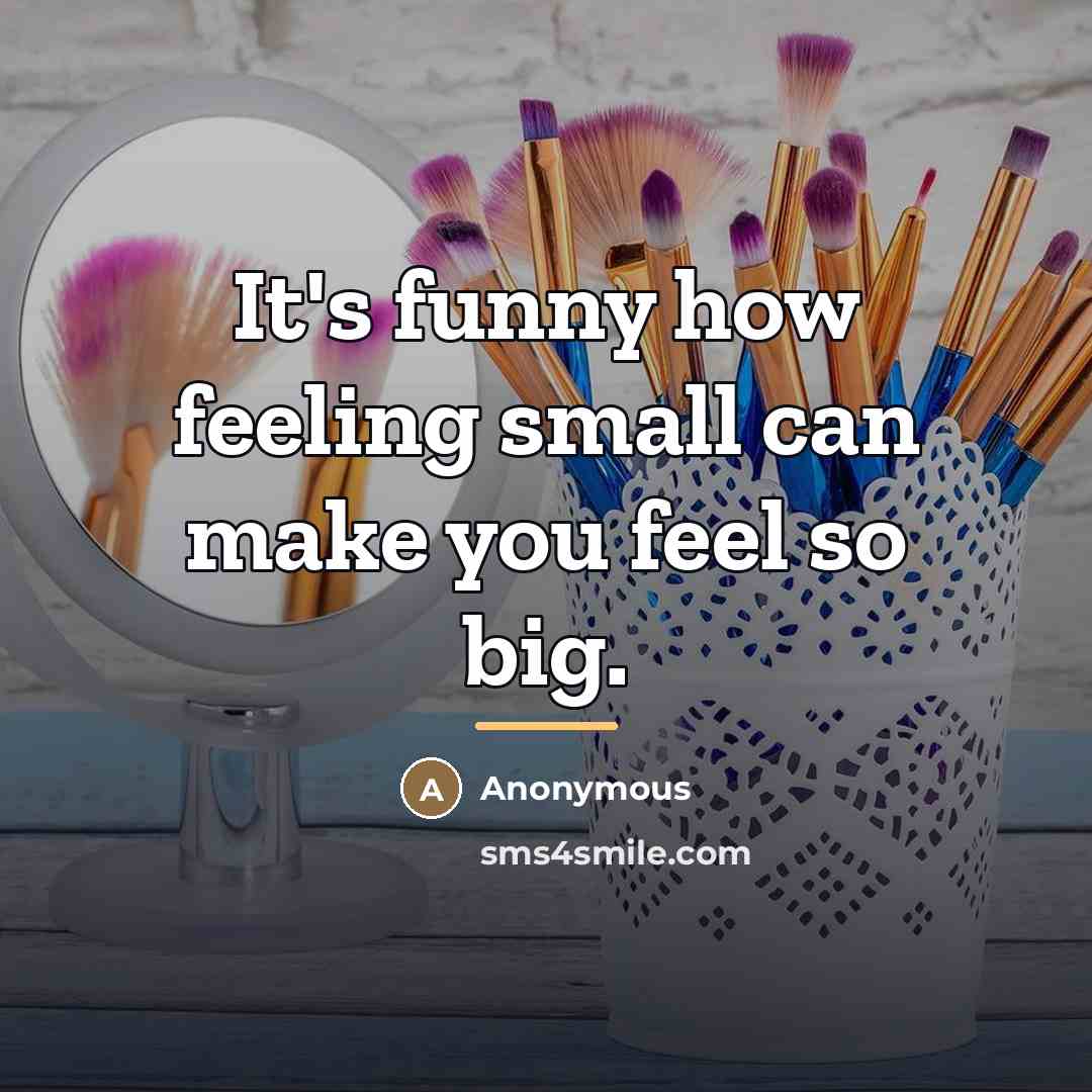 “It's funny how feeling small can make you feel so…” quote by Anonymous