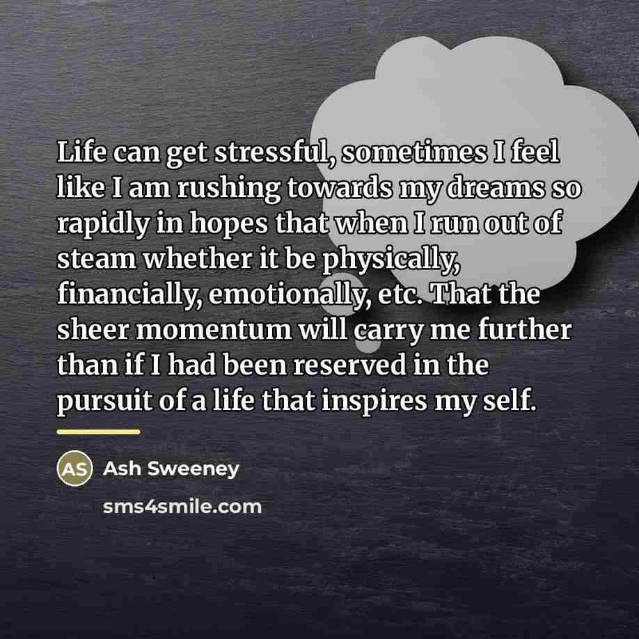 “Life can get stressful, sometimes I feel like I am…” quote by Ash Sweeney