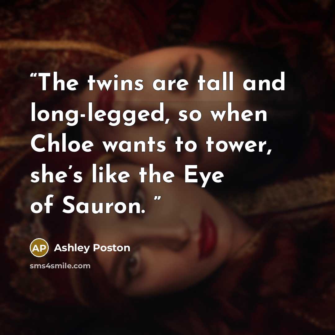 “The twins are tall and long-legged, so when Chloe wants to tower, she’s like the Eye of Sauron.” quote by Ashley Poston