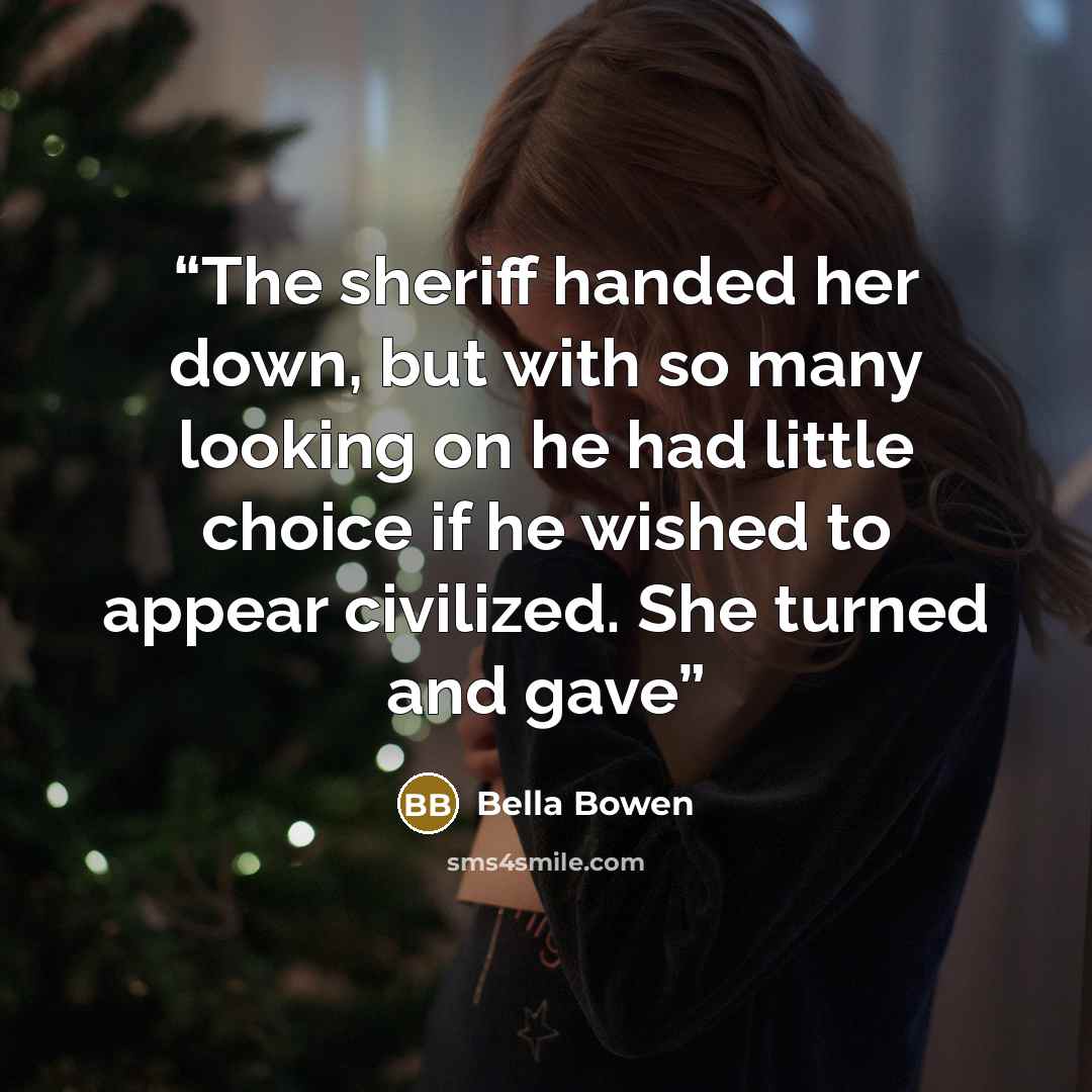 “The sheriff handed her down, but with so many looking on he had little choice if he wished to appear civilized. She turned and gave” quote by Bella Bowen