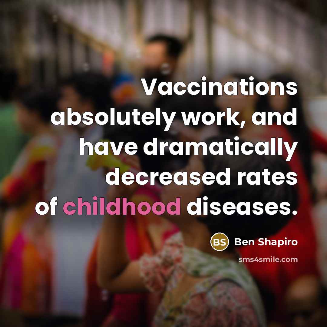 “Vaccinations absolutely work, and have dramatically decreased rates of childhood…” quote by Ben Shapiro