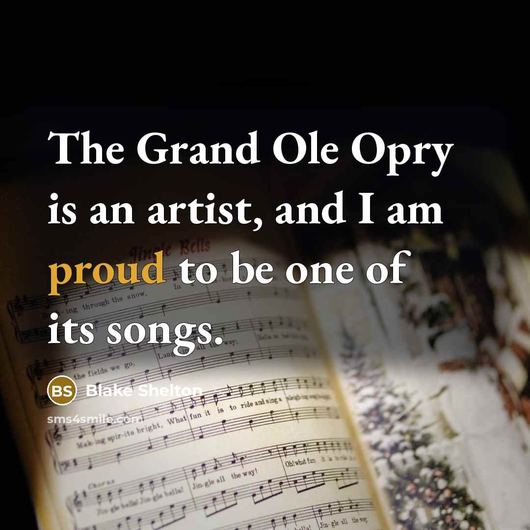 “The Grand Ole Opry is an artist, and I am…” quote by Blake Shelton