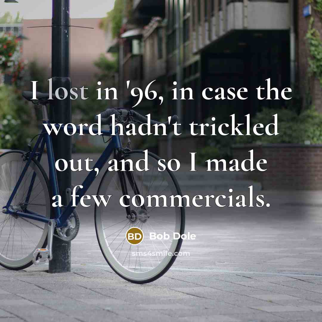 “I lost in '96, in case the word hadn't trickled…” quote by Bob Dole