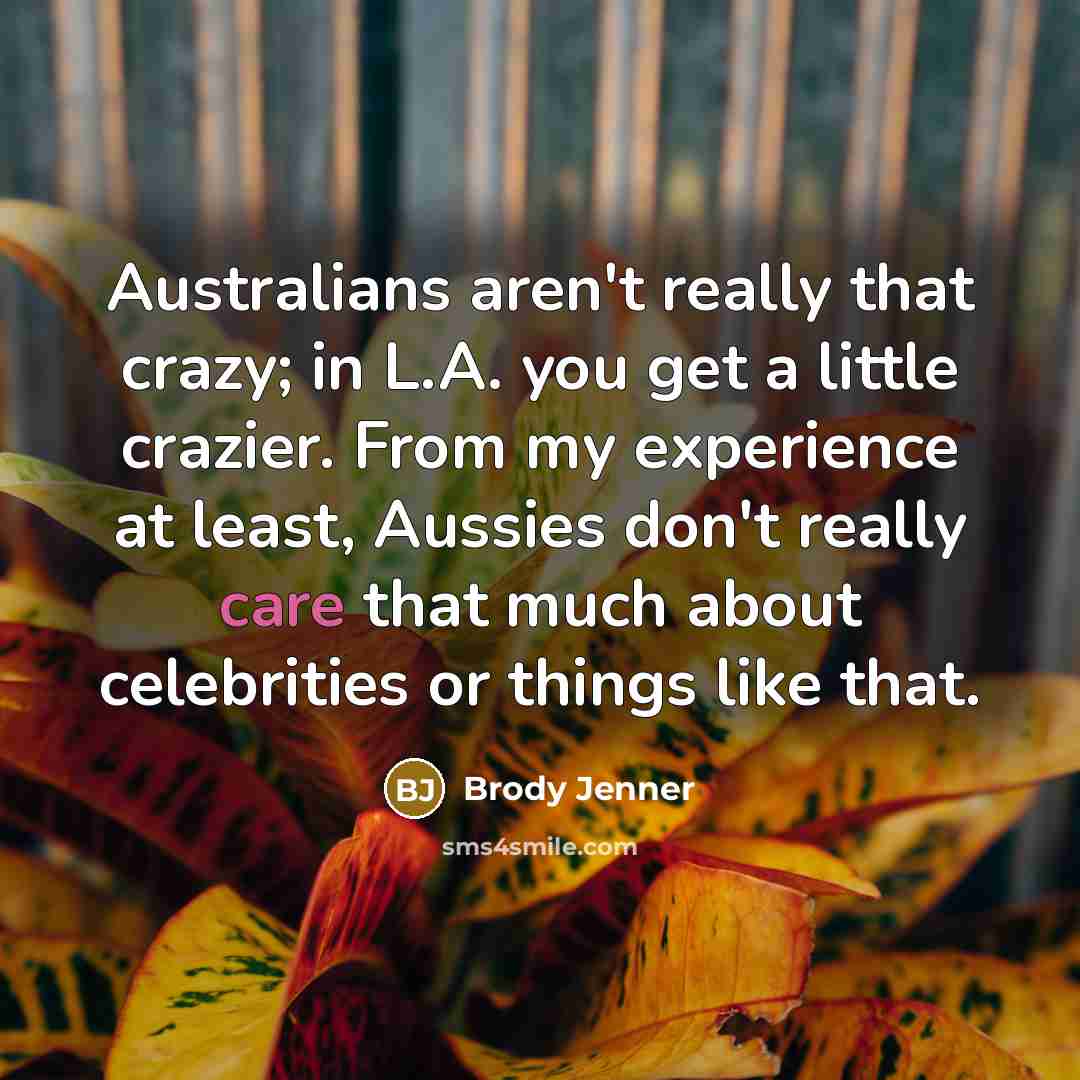 “Australians aren't really that crazy; in L.A. you get a…” quote by Brody Jenner