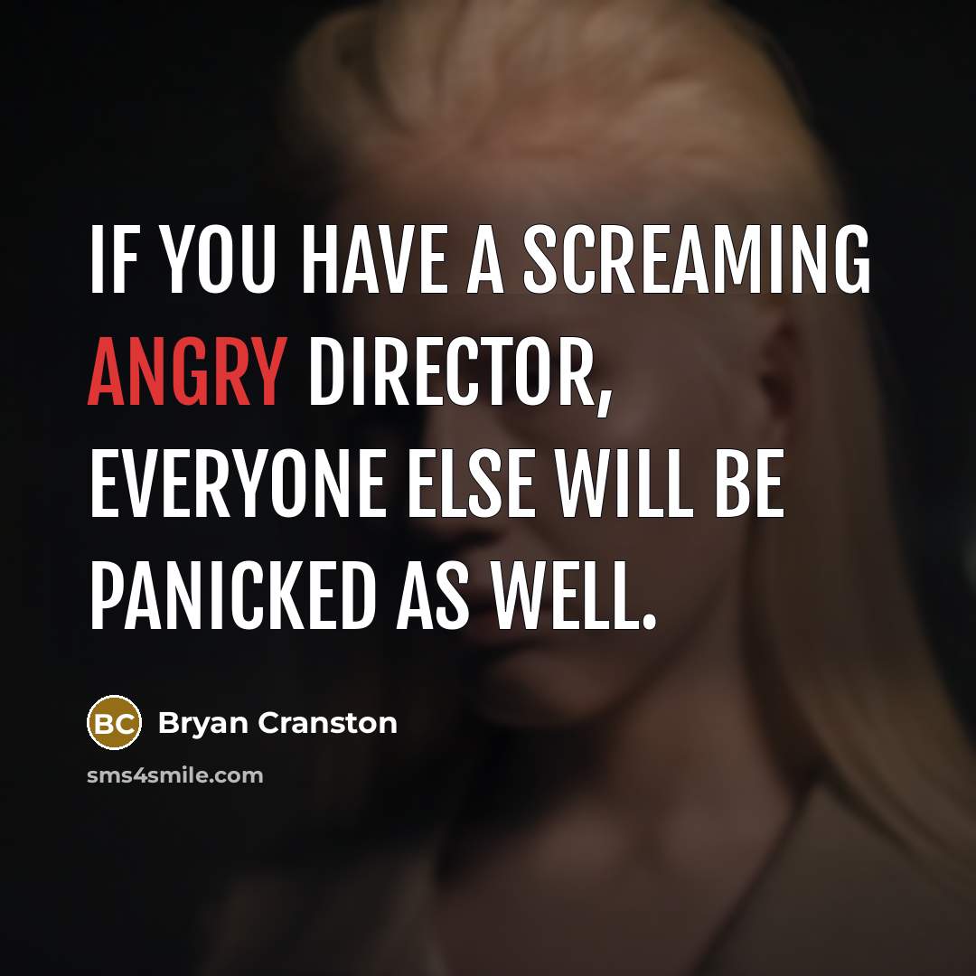 “If you have a screaming angry director, everyone else will…” quote by Bryan Cranston