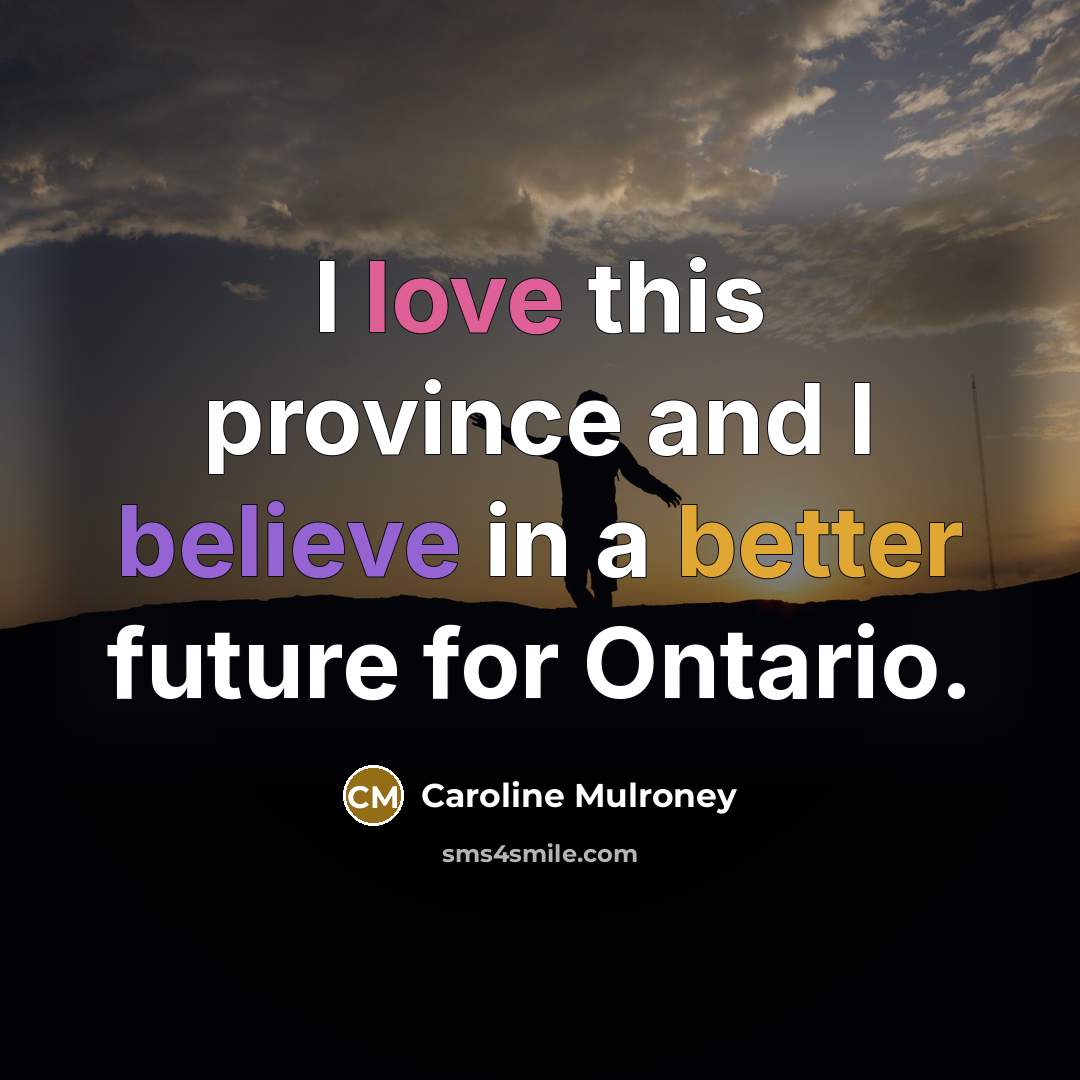 “I love this province and I believe in a better…” quote by Caroline Mulroney