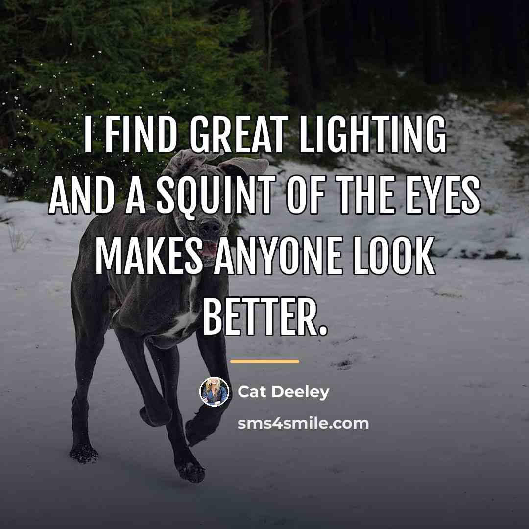 “I find great lighting and a squint of the eyes…” quote by Cat Deeley