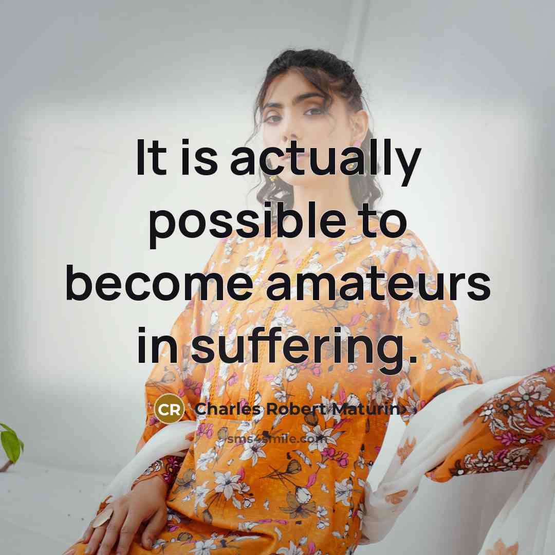 “It is actually possible to become amateurs in suffering.…” quote by Charles Robert Maturin
