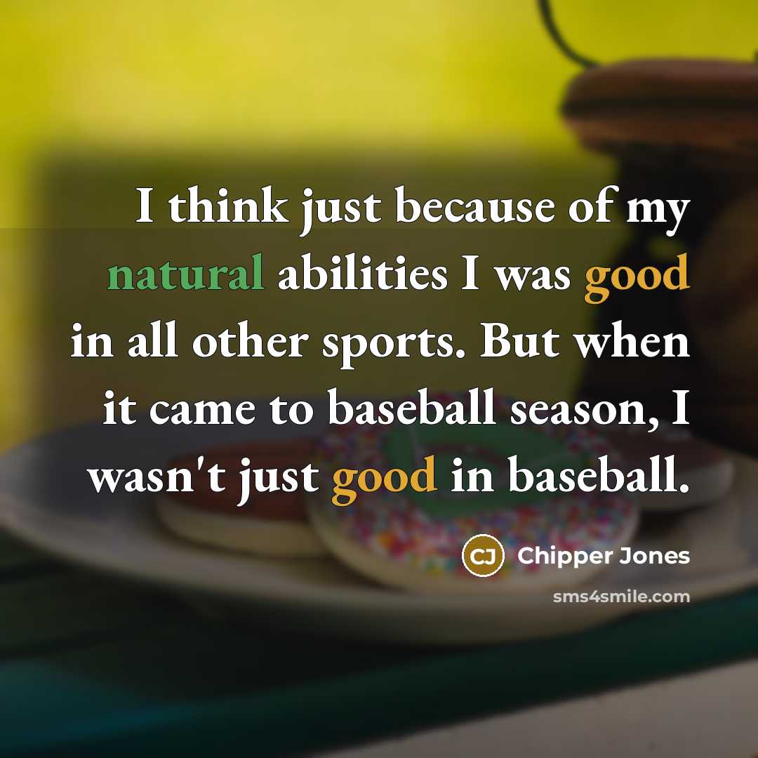 “I think just because of my natural abilities I was…” quote by Chipper Jones