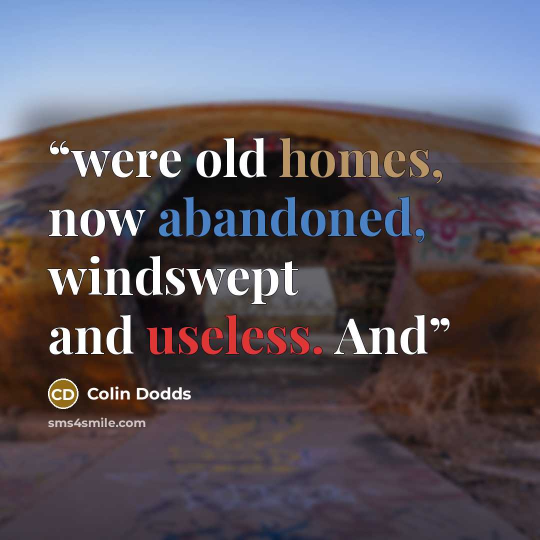 “were old homes, now abandoned, windswept and useless. And” quote by Colin Dodds