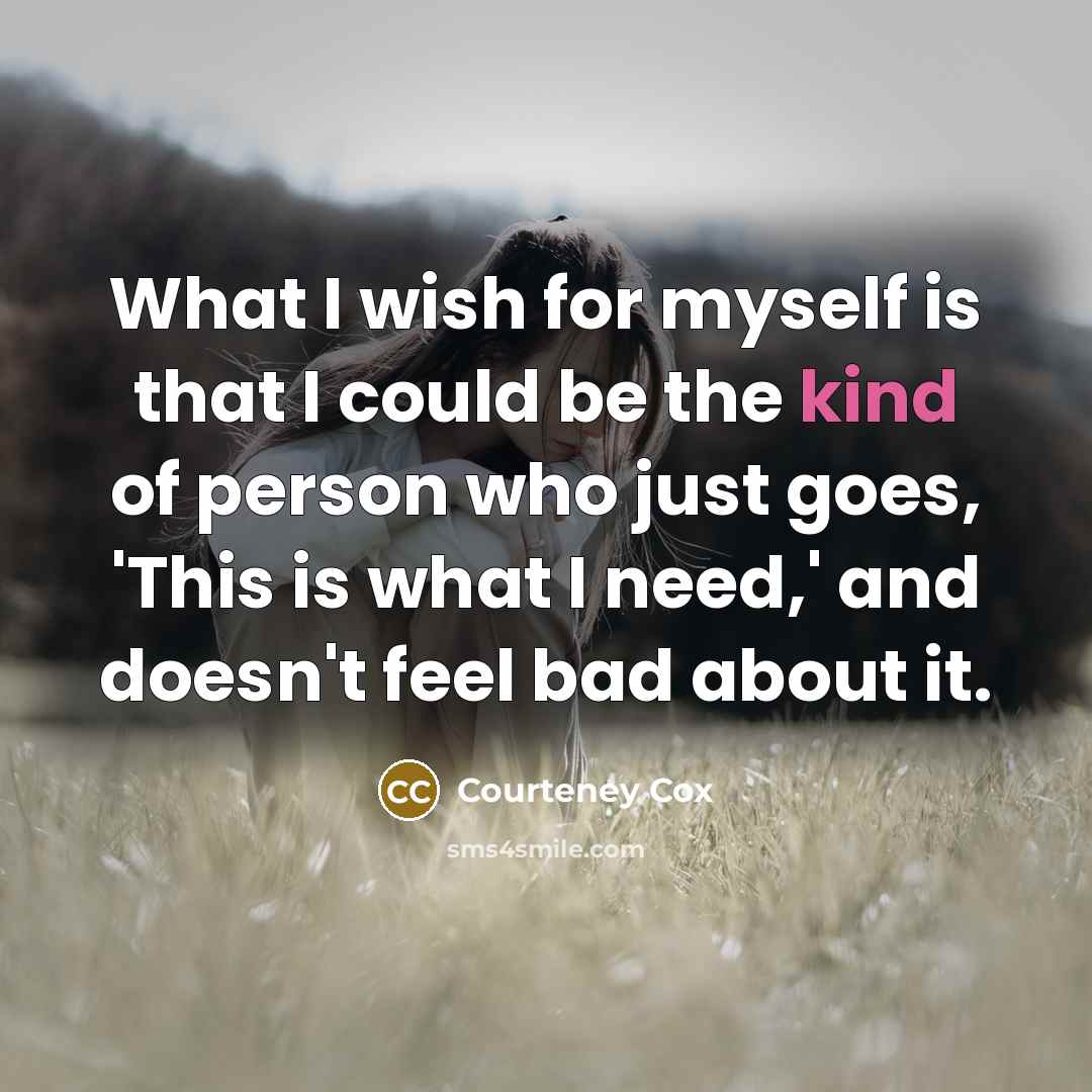 “What I wish for myself is that I could be…” quote by Courteney Cox
