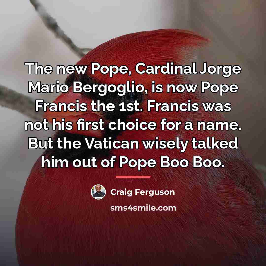 “The new Pope, Cardinal Jorge Mario Bergoglio, is now Pope…” quote by Craig Ferguson