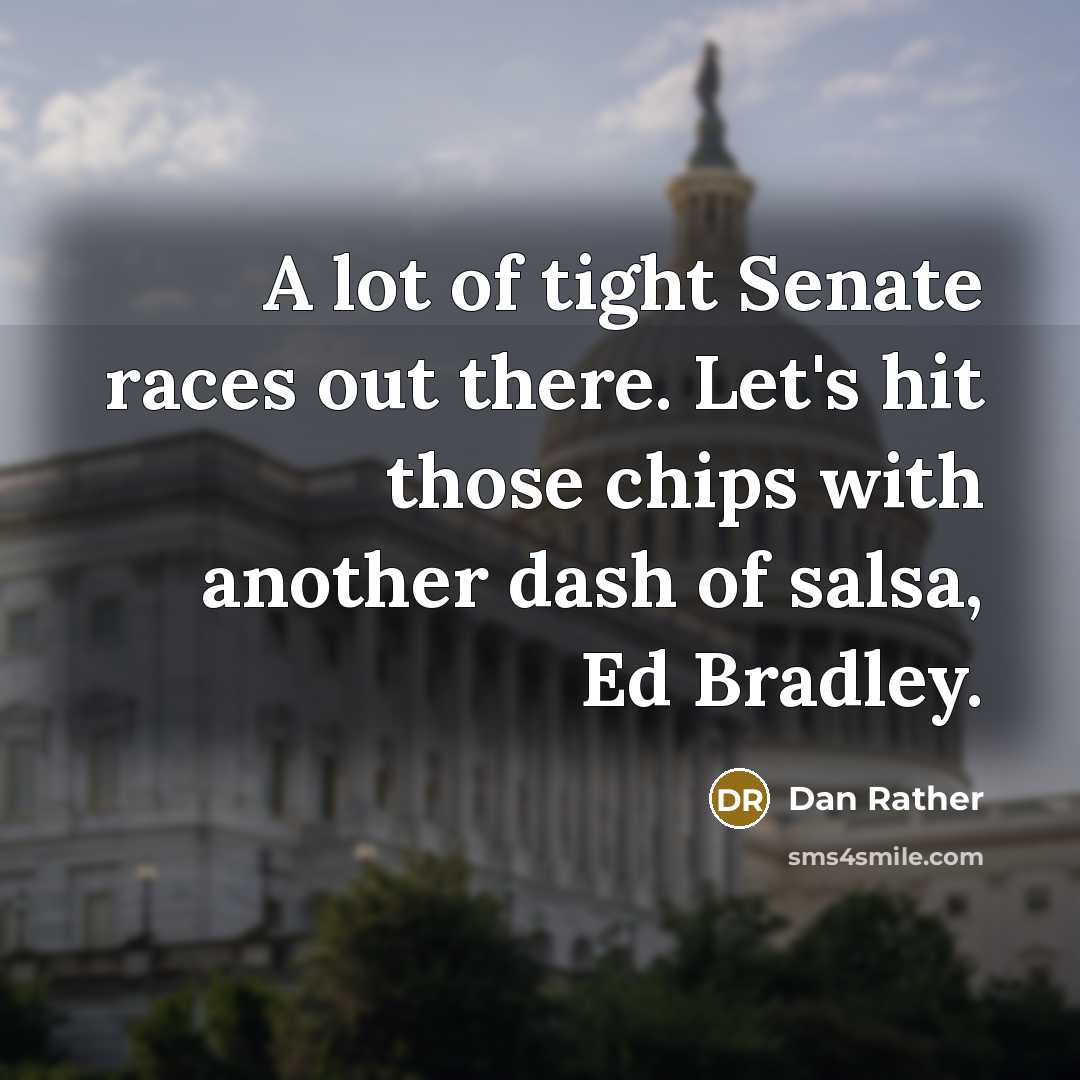 “A lot of tight Senate races out there. Let's hit…” quote by Dan Rather