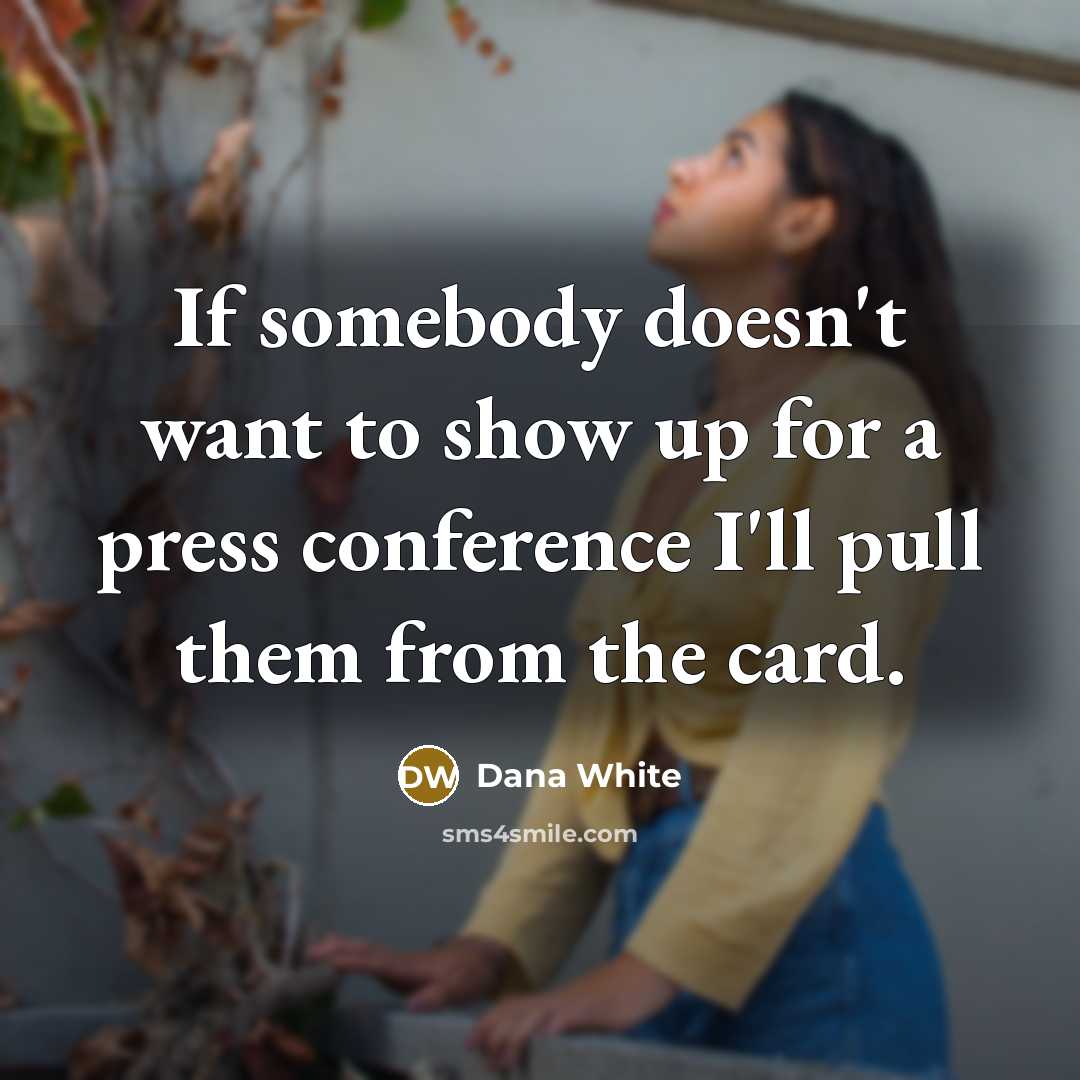 “If somebody doesn't want to show up for a press…” quote by Dana White