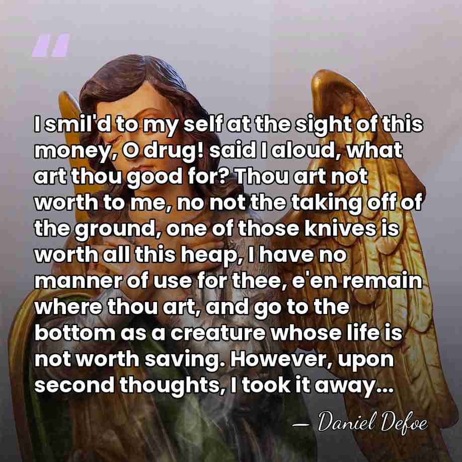 I smil'd to my self at the sight of this money, O&hellip; - Daniel Defoe