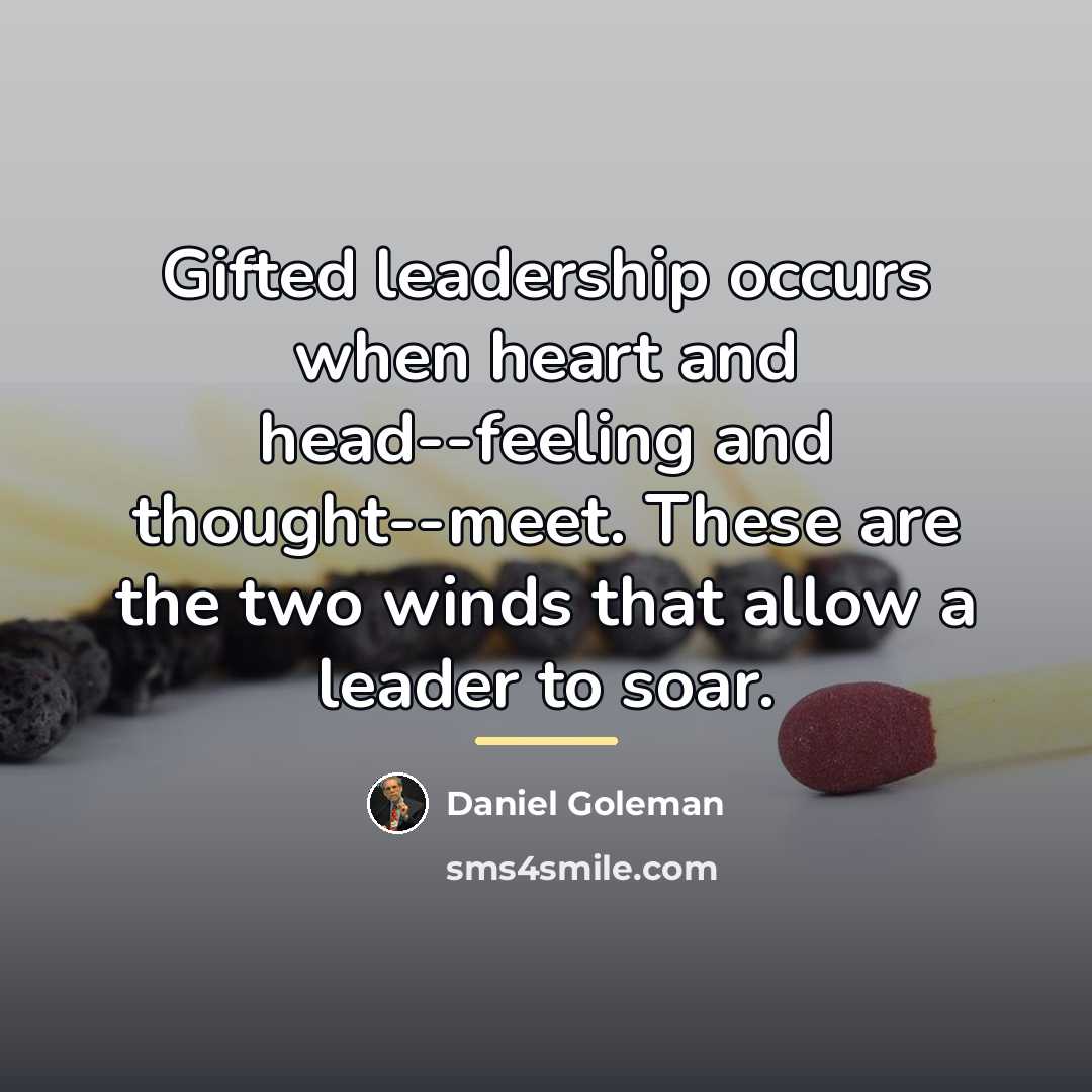 “Gifted leadership occurs when heart and head--feeling and thought--meet. These…” quote by Daniel Goleman