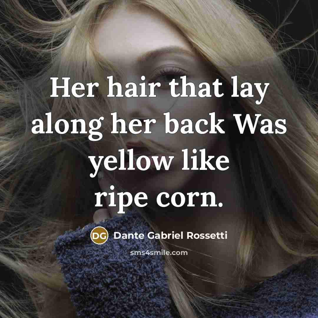 “Her hair that lay along her back Was yellow like…” quote by Dante Gabriel Rossetti