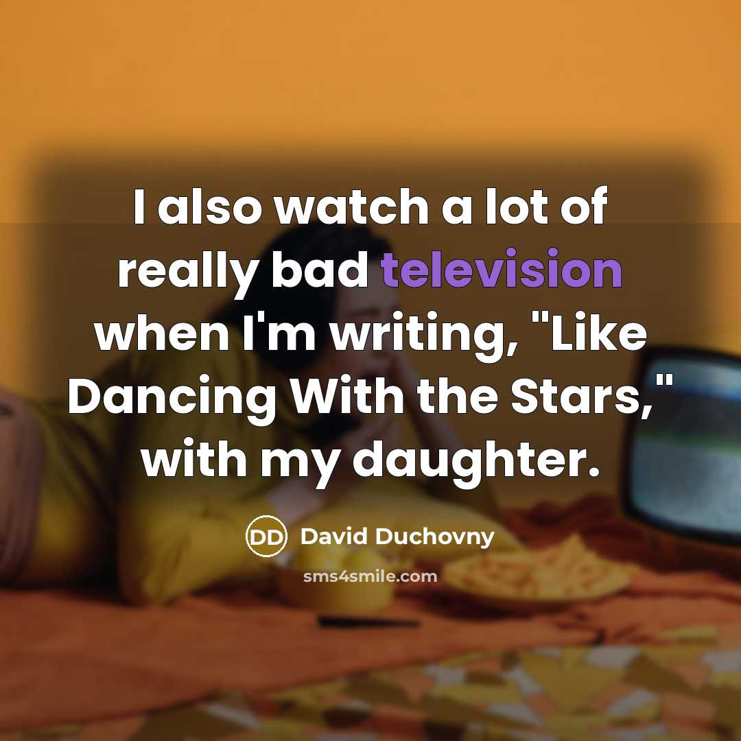 “I also watch a lot of really bad television when…” quote by David Duchovny