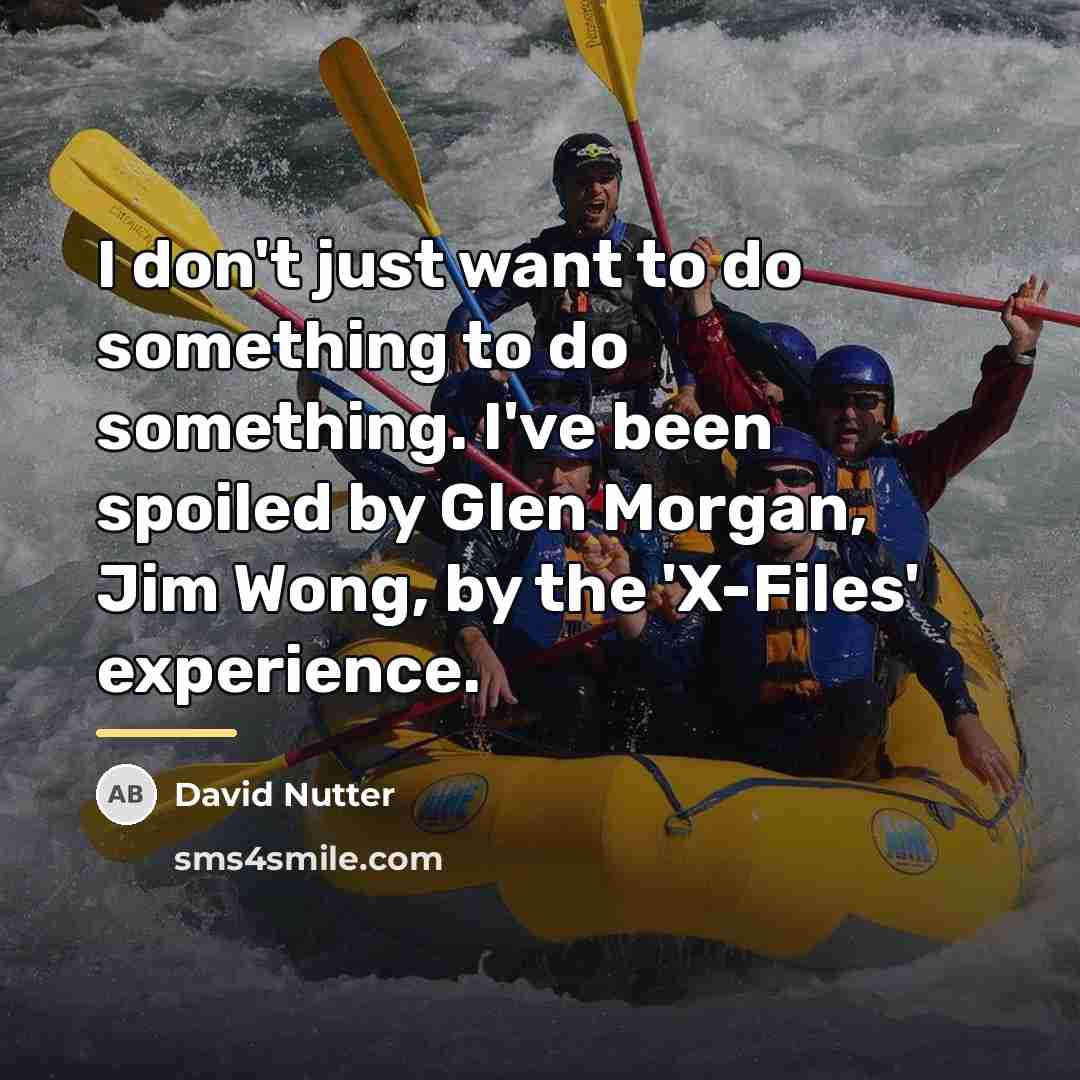 “I don't just want to do something to do something.…” quote by David Nutter
