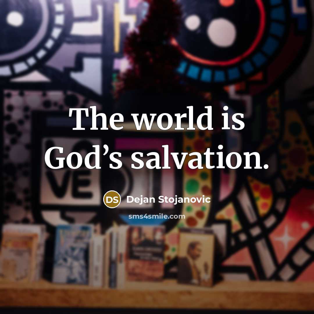 “The world is God’s salvation.…” quote by Dejan Stojanovic