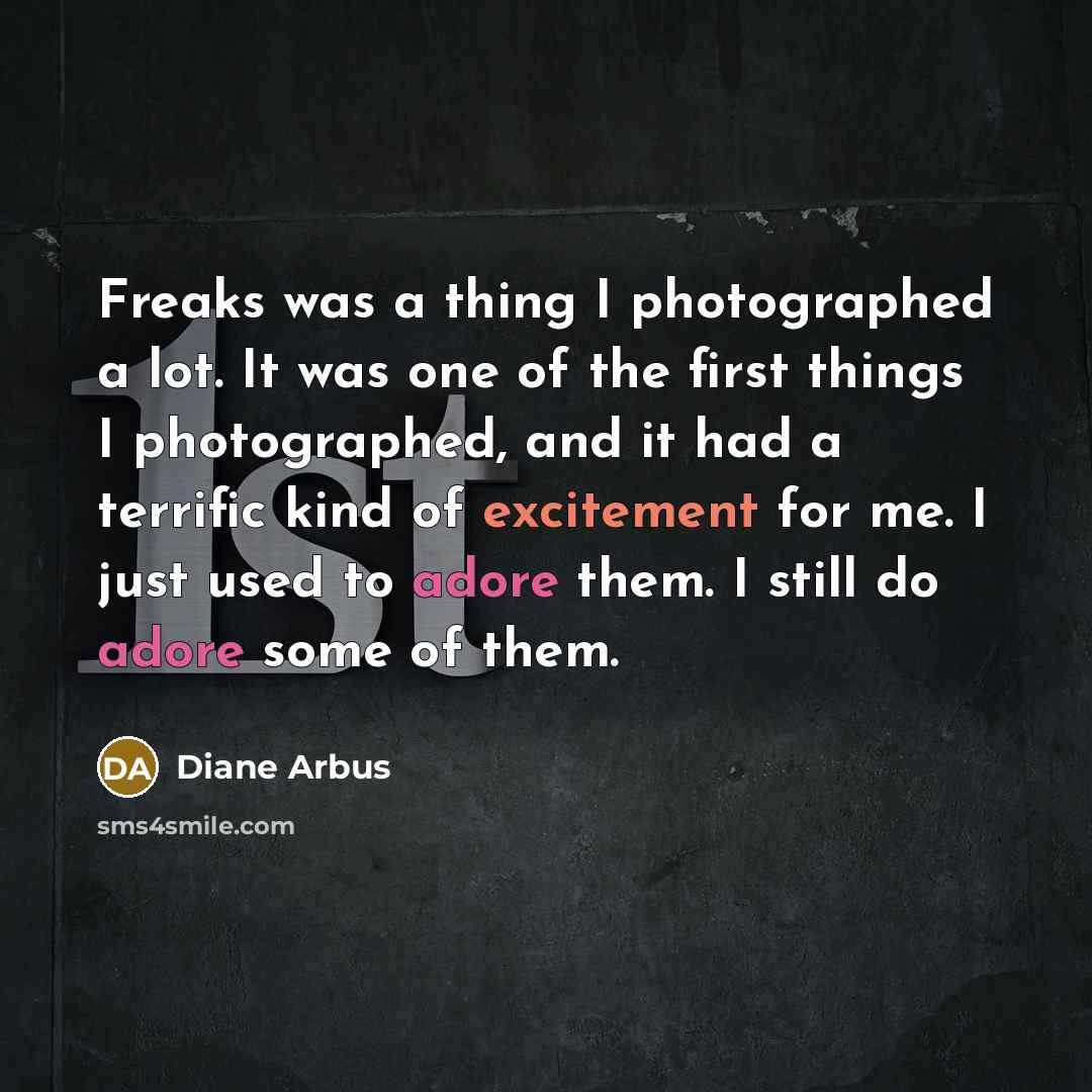 “Freaks was a thing I photographed a lot. It was…” quote by Diane Arbus