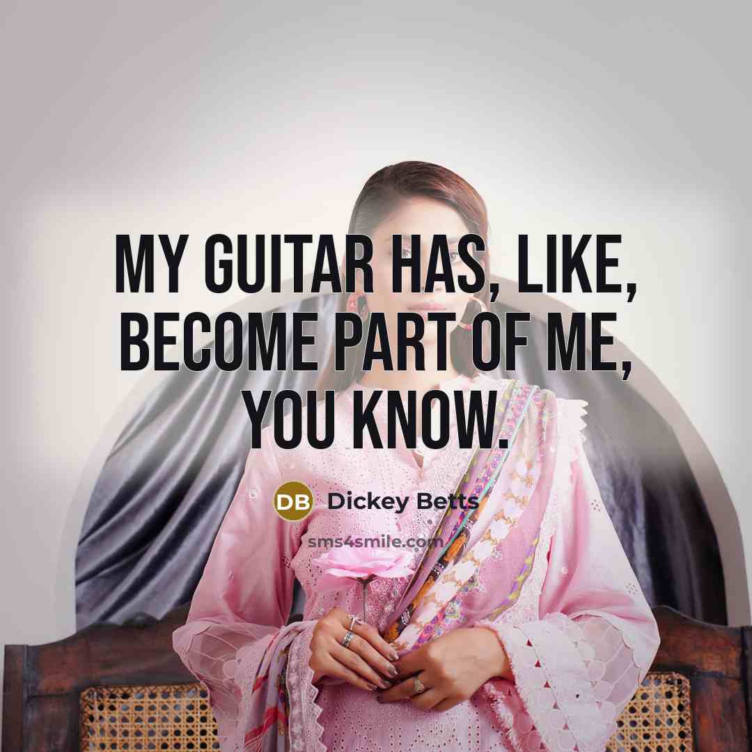 “My guitar has, like, become part of me, you know.…” quote by Dickey Betts