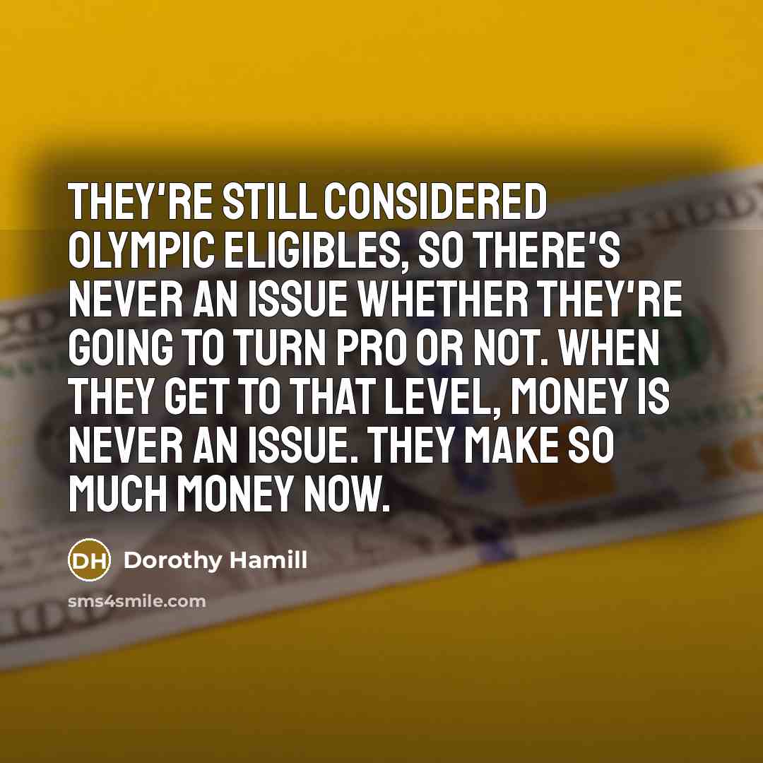 “They're still considered Olympic eligibles, so there's never an issue…” quote by Dorothy Hamill