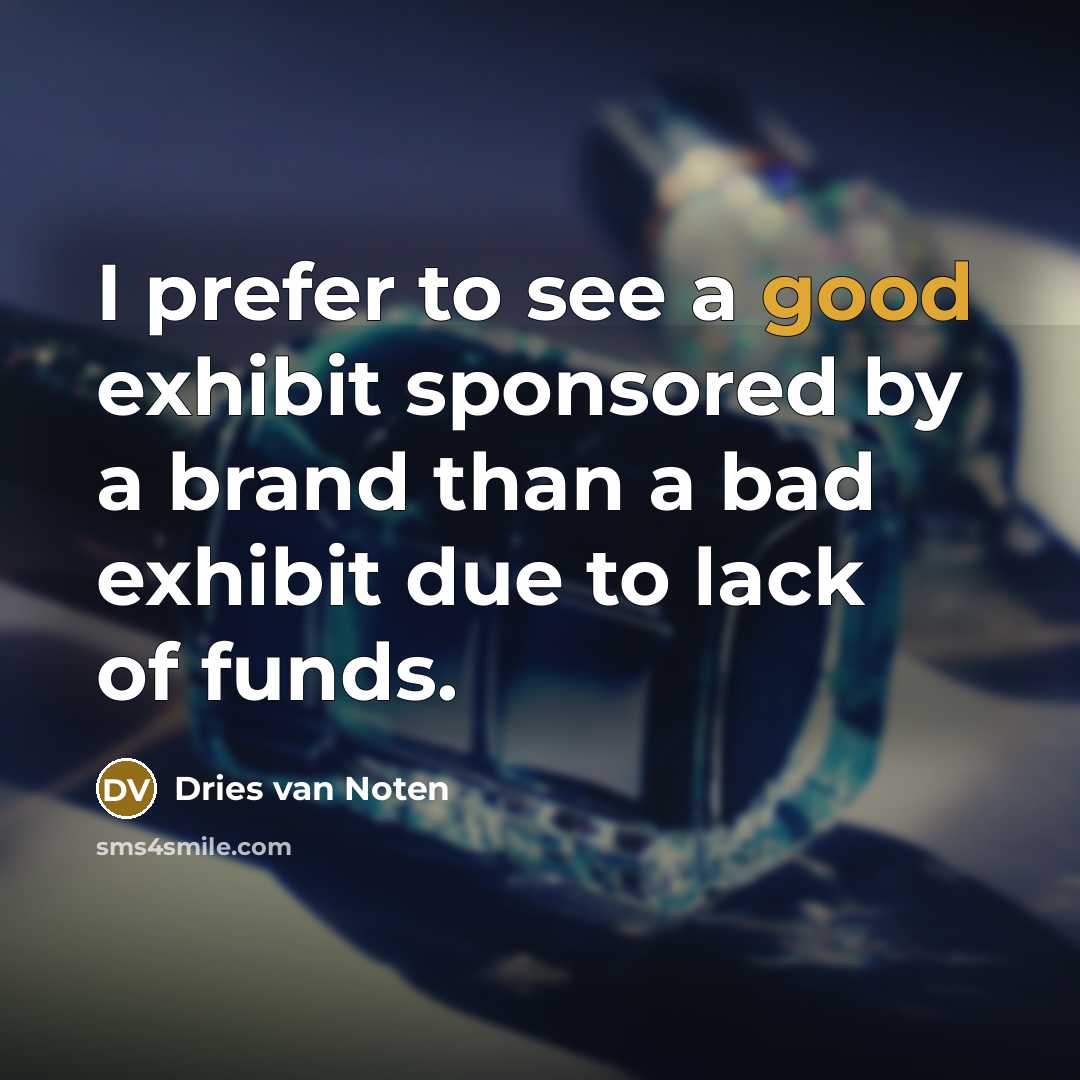 “I prefer to see a good exhibit sponsored by a…” quote by Dries van Noten