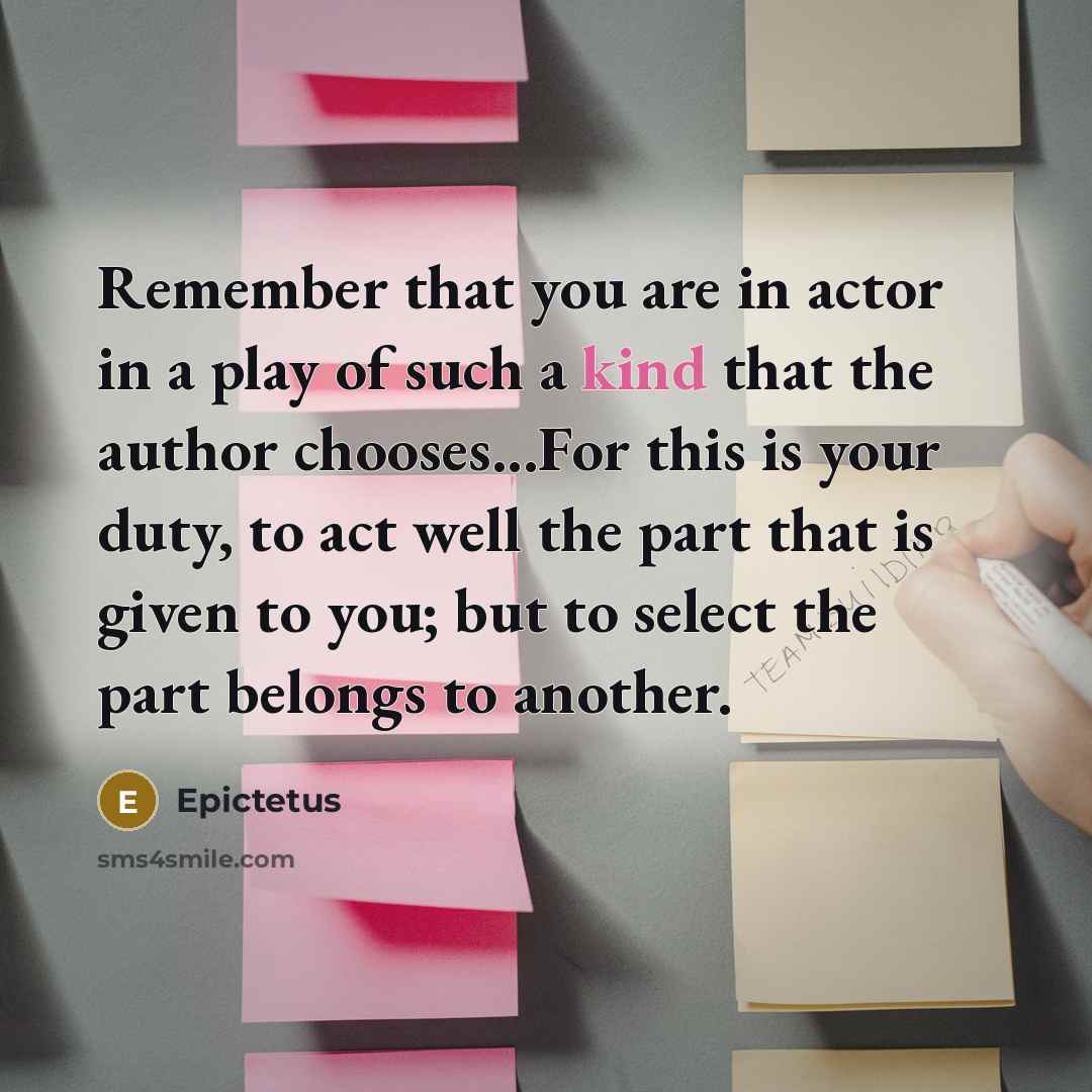 “Remember that you are in actor in a play of…” quote by Epictetus