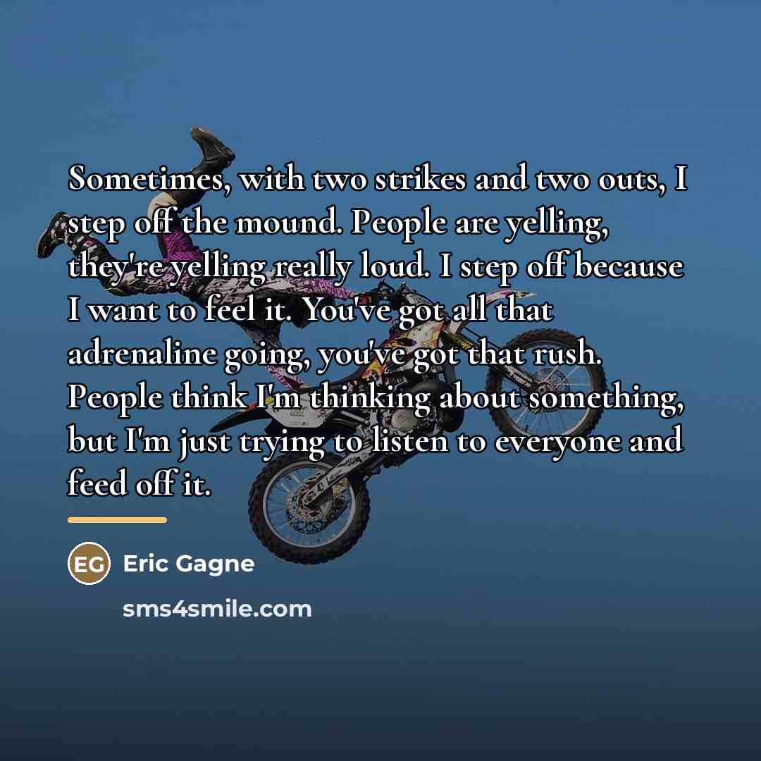 “Sometimes, with two strikes and two outs, I step off…” quote by Eric Gagne
