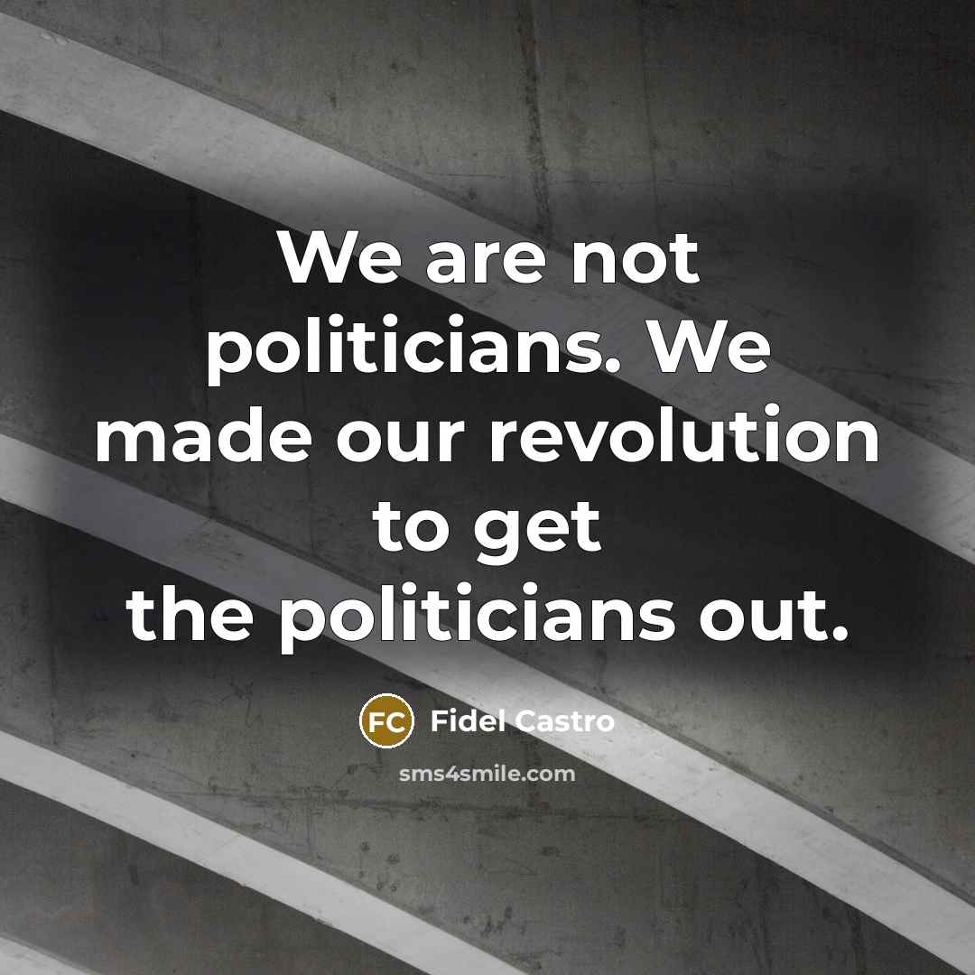 “We are not politicians. We made our revolution to get…” quote by Fidel Castro
