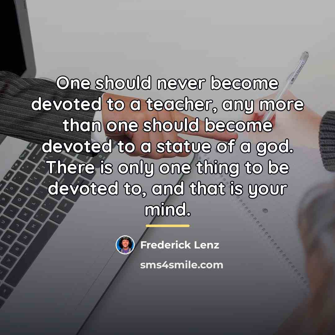 “One should never become devoted to a teacher, any more…” quote by Frederick Lenz