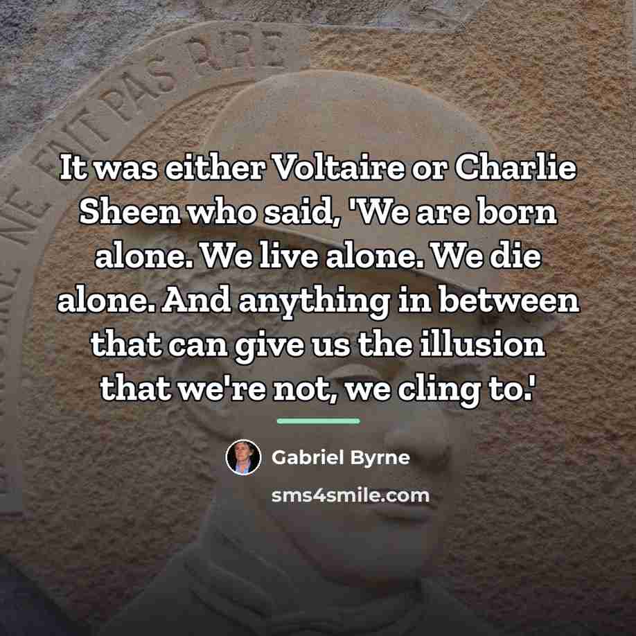 “It was either Voltaire or Charlie Sheen who said, 'We…” quote by Gabriel Byrne