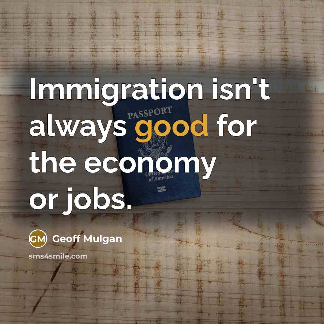 “Immigration isn't always good for the economy or jobs.…” quote by Geoff Mulgan