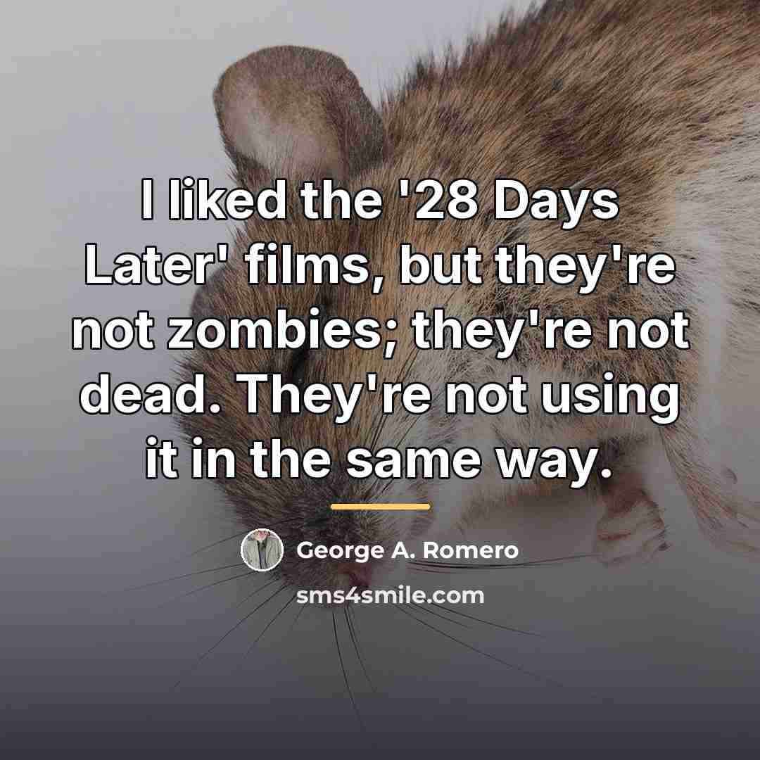 “I liked the '28 Days Later' films, but they're not…” quote by George A. Romero