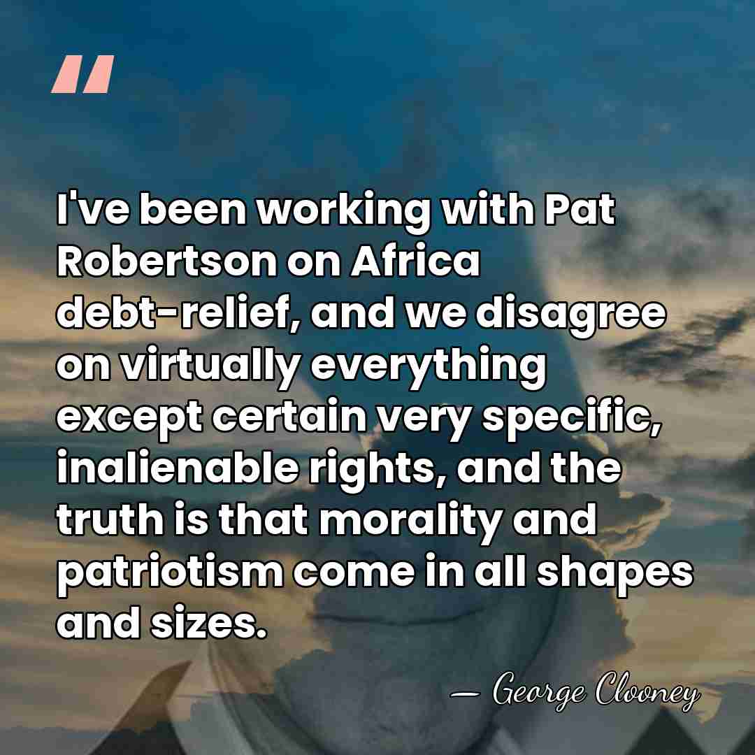 I've been working with Pat Robertson on Africa debt-relief, and we disagree&hellip; - George Clooney