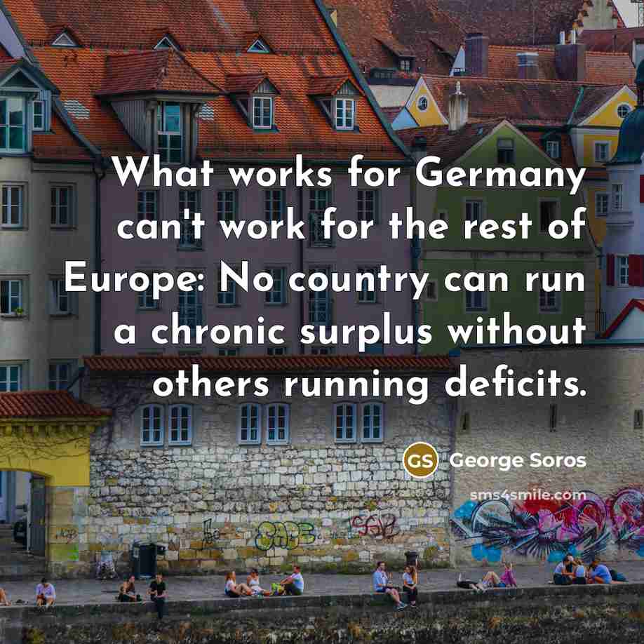 “What works for Germany can't work for the rest of…” quote by George Soros