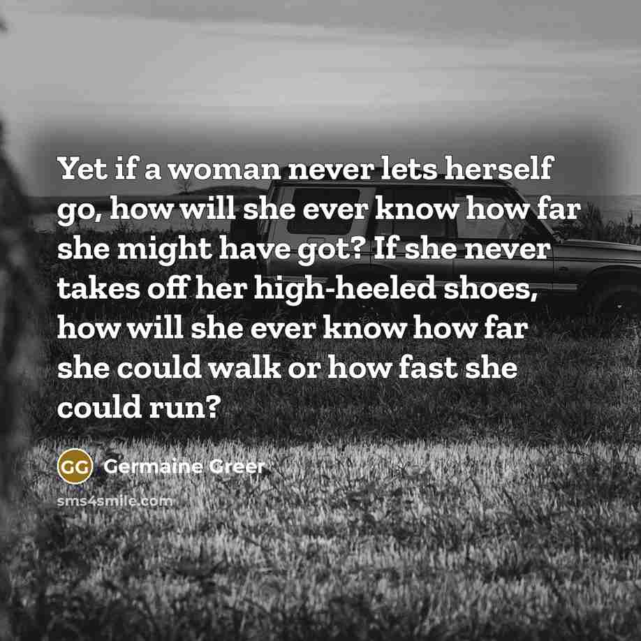 “Yet if a woman never lets herself go, how will…” quote by Germaine Greer