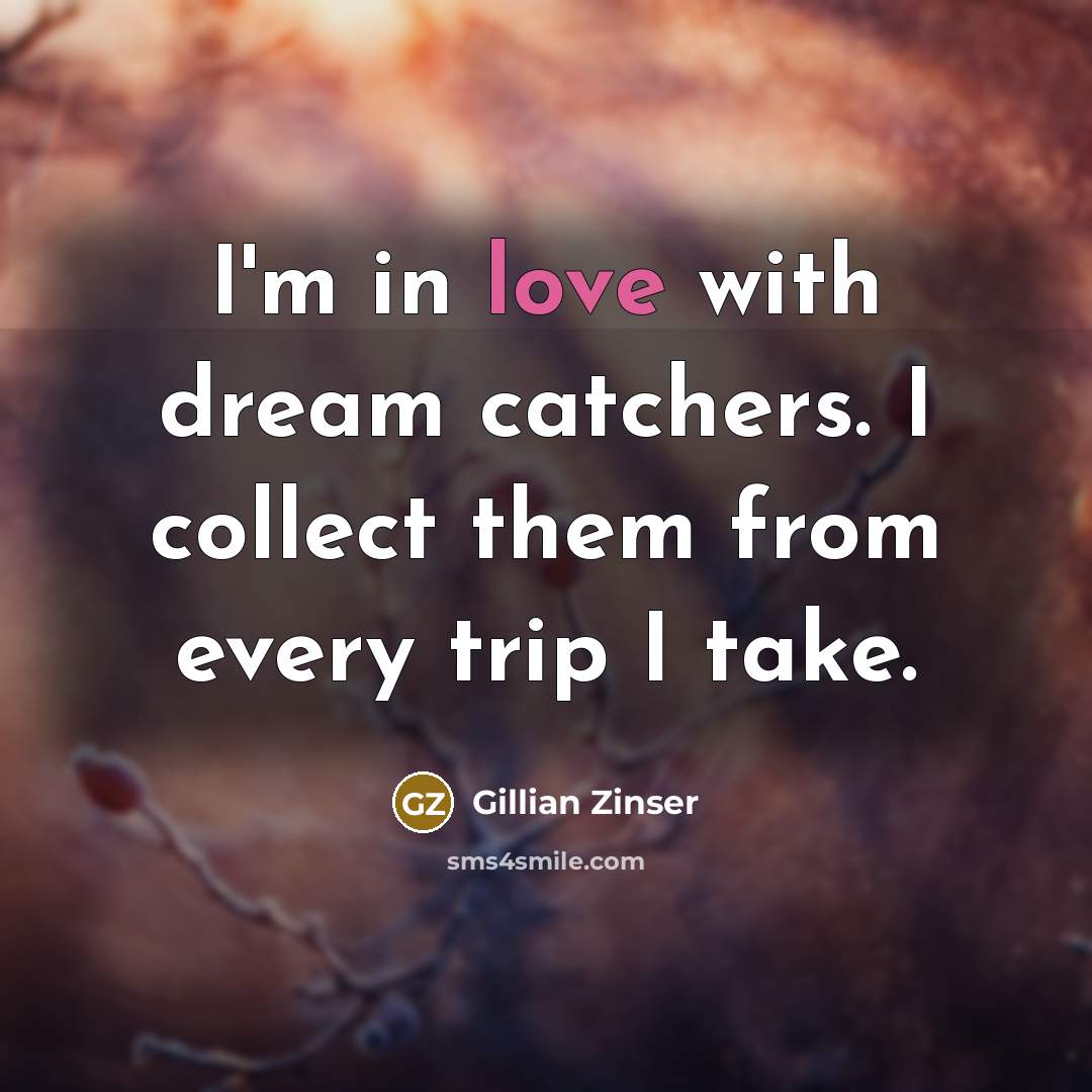 “I'm in love with dream catchers. I collect them from…” quote by Gillian Zinser