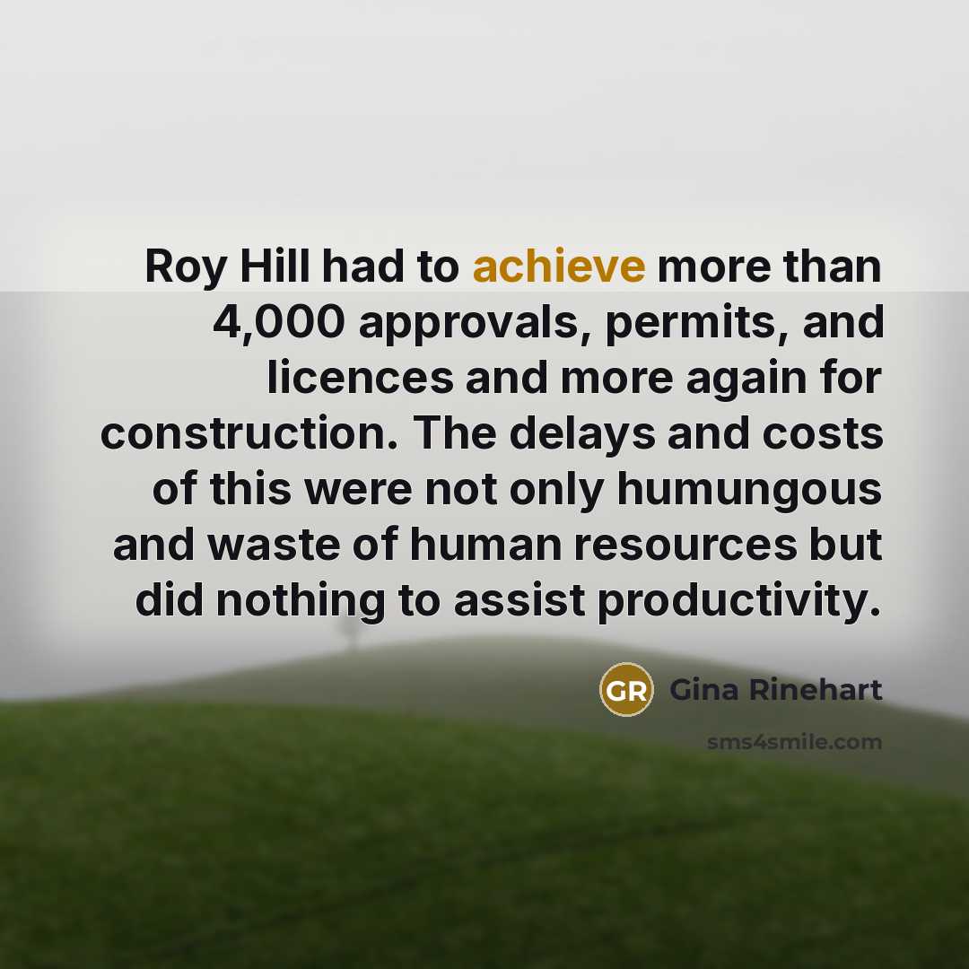 “Roy Hill had to achieve more than 4,000 approvals, permits,…” quote by Gina Rinehart