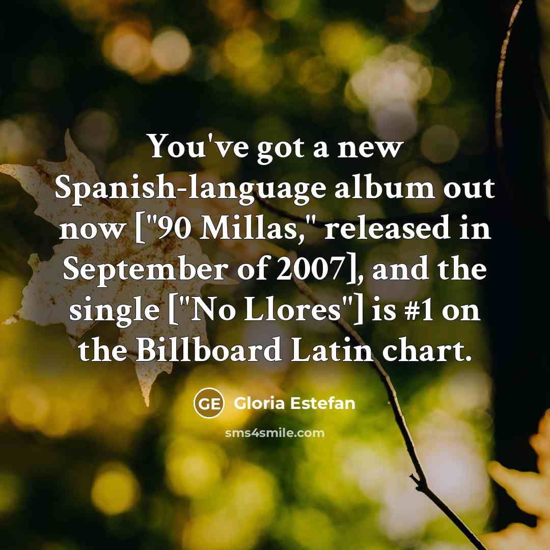 “You've got a new Spanish-language album out now ["90 Millas,"…” quote by Gloria Estefan